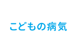 こどもの病気